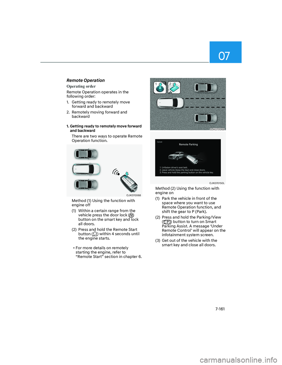 HYUNDAI GENESIS GV70 2021  Owners Manual 07
7-161
Remote Operation
Operating order
Remote Operation operates in the 
following order:
1.  Getting ready to remotely move 
forward and backward
2.  Remotely moving forward and 
backward
����