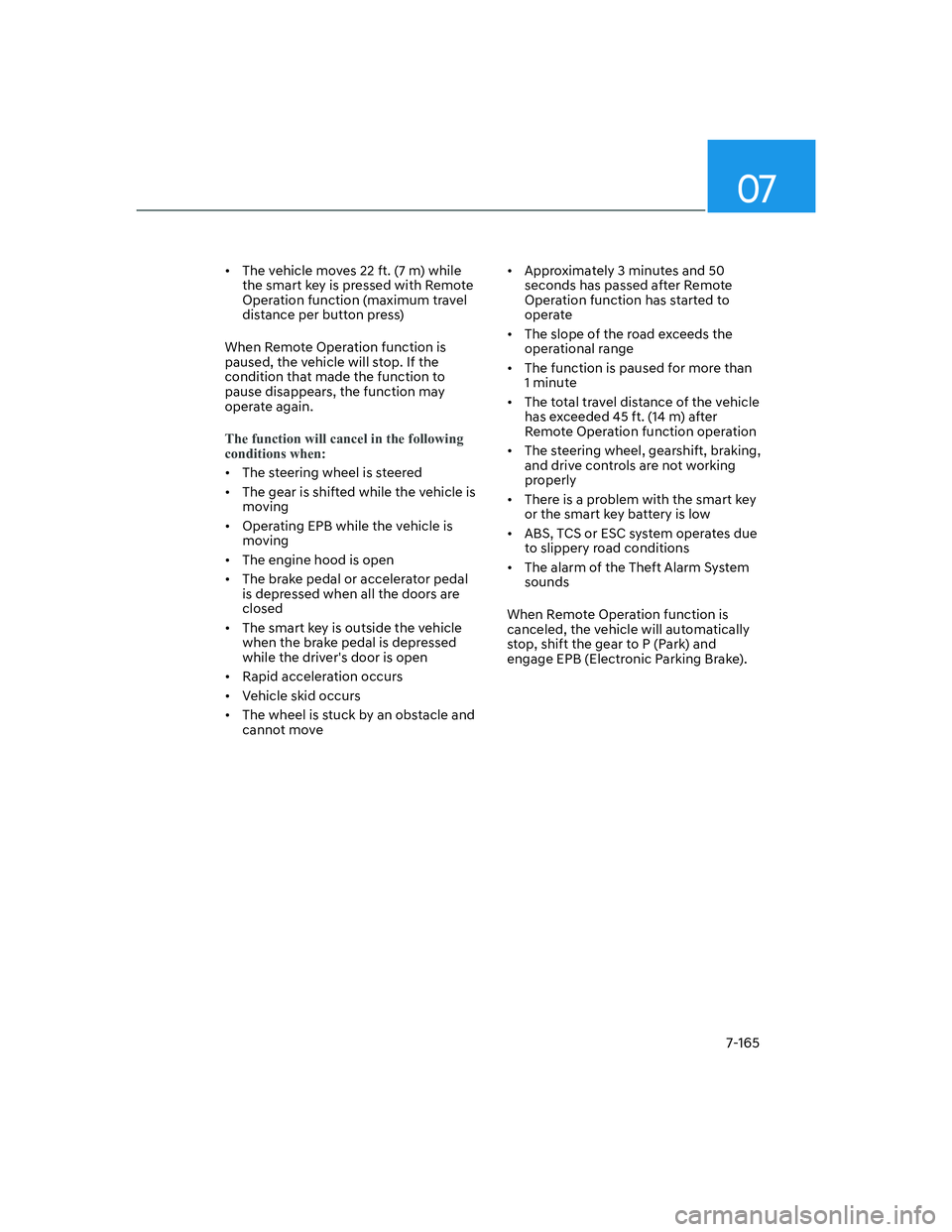 HYUNDAI GENESIS GV70 2021  Owners Manual 07
7-165
•  The vehicle moves 22 ft. (7 m) while 
the smart key is pressed with Remote 
Operation function (maximum travel 
distance per button press)
When Remote Operation function is 
paused, the 