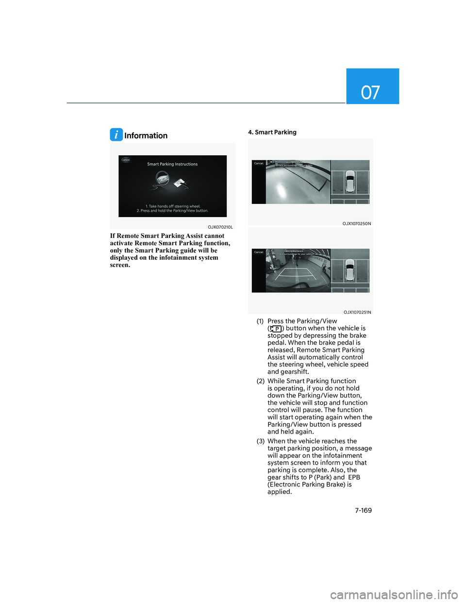 HYUNDAI GENESIS GV70 2021  Owners Manual 07
7-169
 Information
OJK070210L OJK070210L 
If Remote Smart Parking Assist cannot 
activate Remote Smart Parking function, 
only the Smart Parking guide will be 
displayed on the infotainment system 