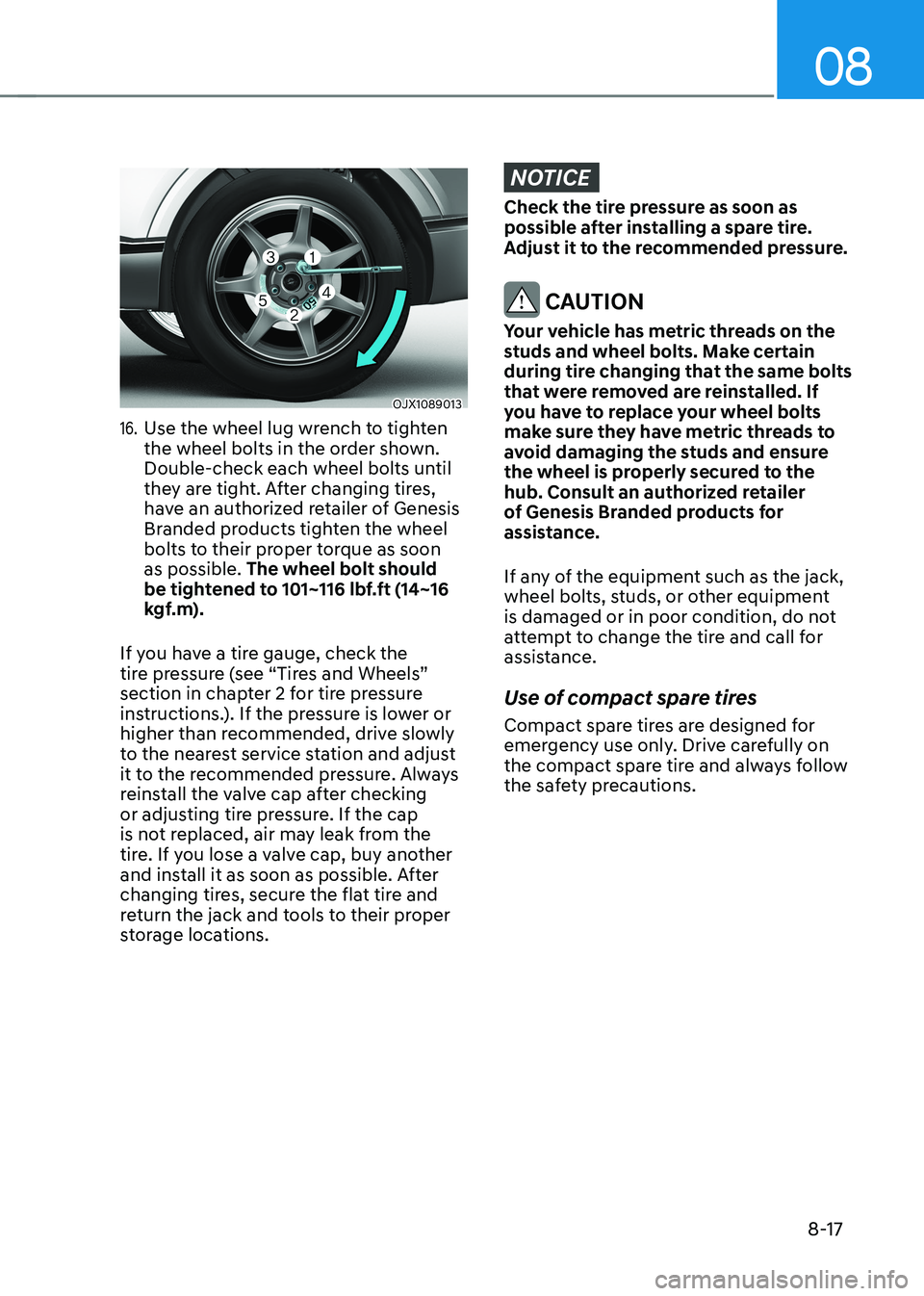 HYUNDAI GENESIS GV70 2021 Owners Manual 08
8-17
OJX1089013OJX1089013
16. Use the wheel lug wrench to tighten the wheel bolts in the order shown. Double-check each wheel bolts until they are tight. After changing tires, have an authorized re HYUNDAI GENESIS GV70 2021 Owners Manual 08
8-17
OJX1089013OJX1089013
16. Use the wheel lug wrench to tighten the wheel bolts in the order shown. Double-check each wheel bolts until they are tight. After changing tires, have an authorized re