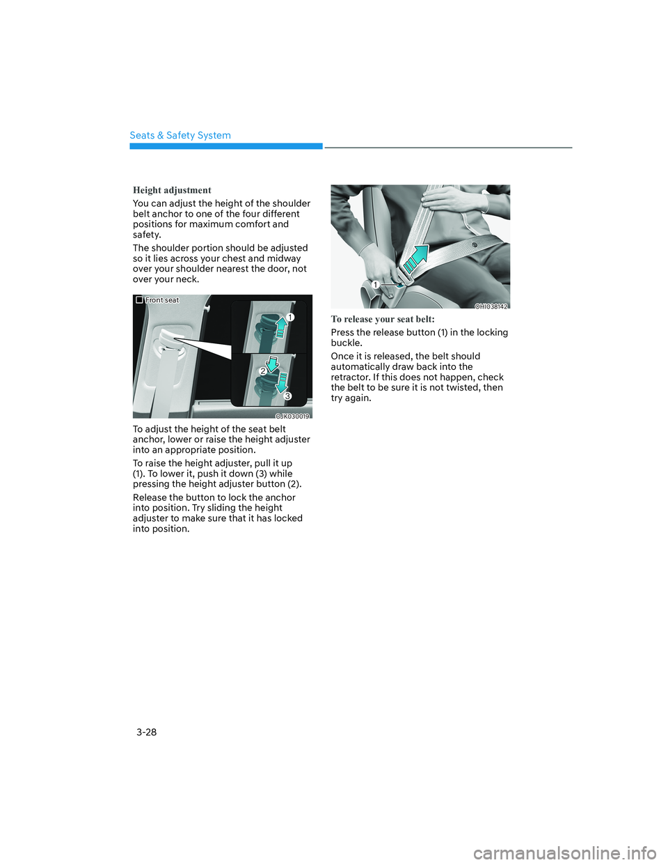 HYUNDAI GENESIS GV70 2021 Workshop Manual Seats & Safety System
3-28
Height adjustment
You can adjust the height of the shoulder 
belt anchor to one of the four different 
positions for maximum comfort and 
safety.
The shoulder portion should