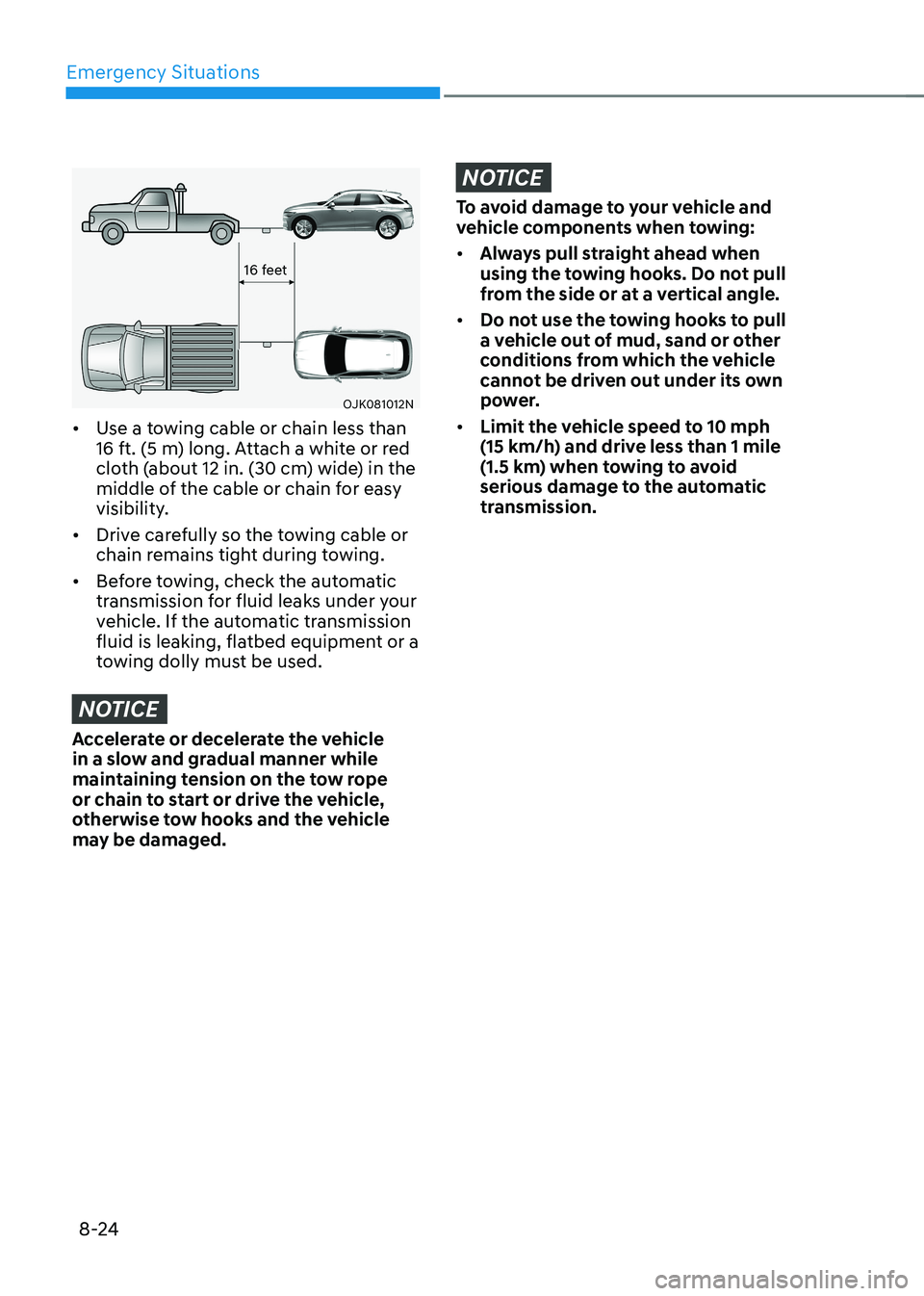 HYUNDAI GENESIS GV70 2021 Owners Manual Emergency Situations
8-24
16 feet
OJK081012NOJK081012N
• Use a towing cable or chain less than 16 ft. (5 m) long. Attach a white or red cloth (about 12 in. (30 cm) wide) in the middle of the cable o HYUNDAI GENESIS GV70 2021 Owners Manual Emergency Situations
8-24
16 feet
OJK081012NOJK081012N
• Use a towing cable or chain less than 16 ft. (5 m) long. Attach a white or red cloth (about 12 in. (30 cm) wide) in the middle of the cable o