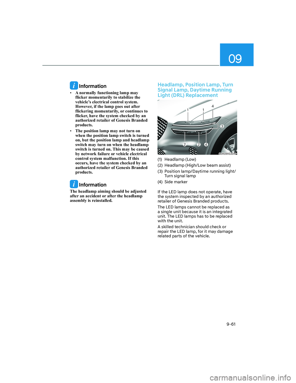 HYUNDAI GENESIS GV70 2021 Owners Manual 09
9-61
 Information
• A normally functioning lamp may 
flicker momentarily to stabilize the 
vehicle’s electrical control system. 
However, if the lamp goes out after 
flickering momentarily, or 