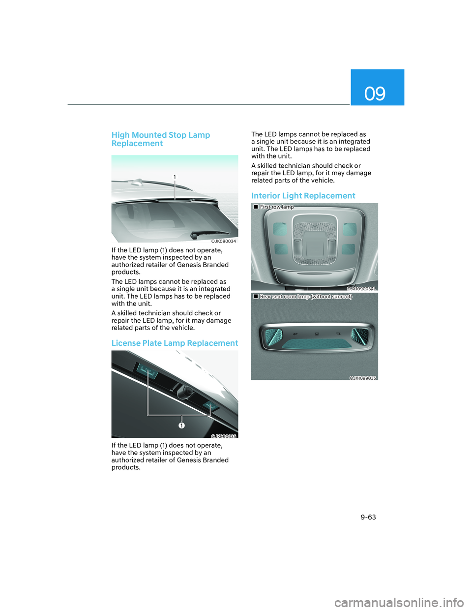 HYUNDAI GENESIS GV70 2021 Owners Manual 09
9-63
High Mounted Stop Lamp
Replacement
OJK090034OJK090034
If the LED lamp (1) does not operate,
have the system inspected by an
authorized retailer of Genesis Branded
products.
The LED lamps c HYUNDAI GENESIS GV70 2021 Owners Manual 09
9-63
High Mounted Stop Lamp
Replacement
OJK090034OJK090034
If the LED lamp (1) does not operate,
have the system inspected by an
authorized retailer of Genesis Branded
products.
The LED lamps c