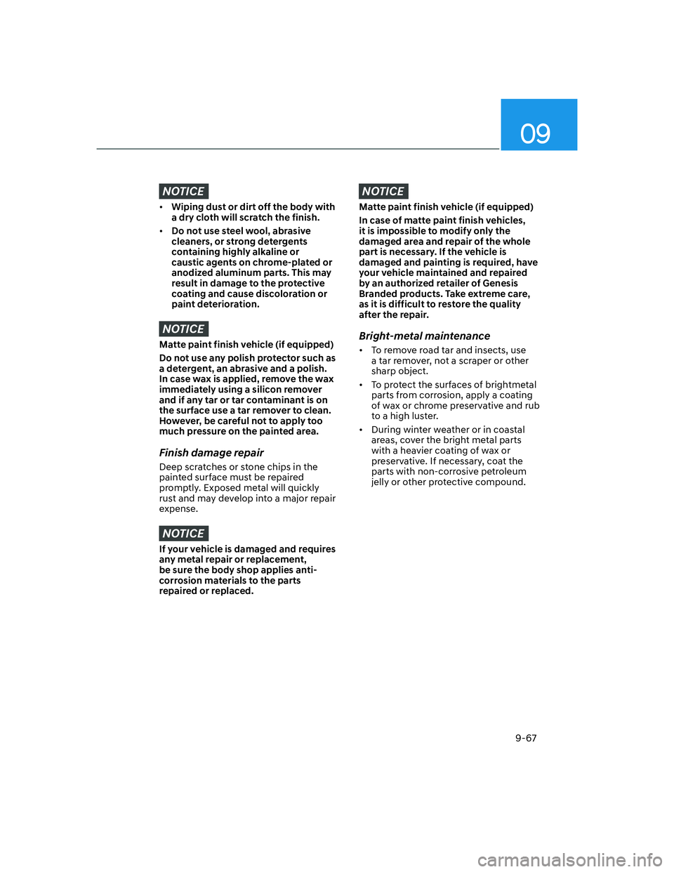 HYUNDAI GENESIS GV70 2021  Owners Manual 09
9-67
NOTICE
• Wiping dust or dirt off the body with 
a dry cloth will scratch the finish.
• Do not use steel wool, abrasive 
cleaners, or strong detergents 
containing highly alkaline or 
caust