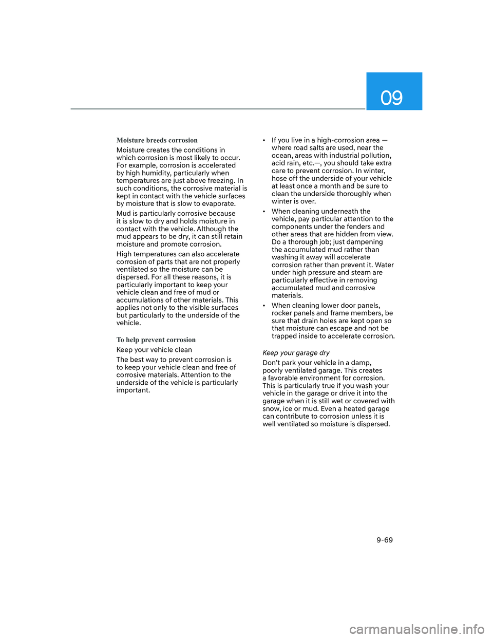 HYUNDAI GENESIS GV70 2021  Owners Manual 09
9-69
Moisture breeds corrosion
Moisture creates the conditions in 
which corrosion is most likely to occur. 
For example, corrosion is accelerated 
by high humidity, particularly when 
temperatures
