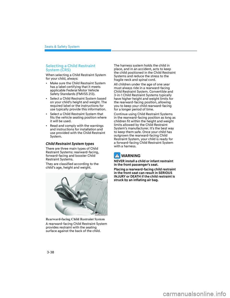 HYUNDAI GENESIS GV70 2021 Repair Manual 3-38
Seats & Safety System
Selecting a Child Restraint 
System (CRS)
When selecting a Child Restraint System 
for your child, always:
•  Make sure the Child Restraint System 
has a label certifying 