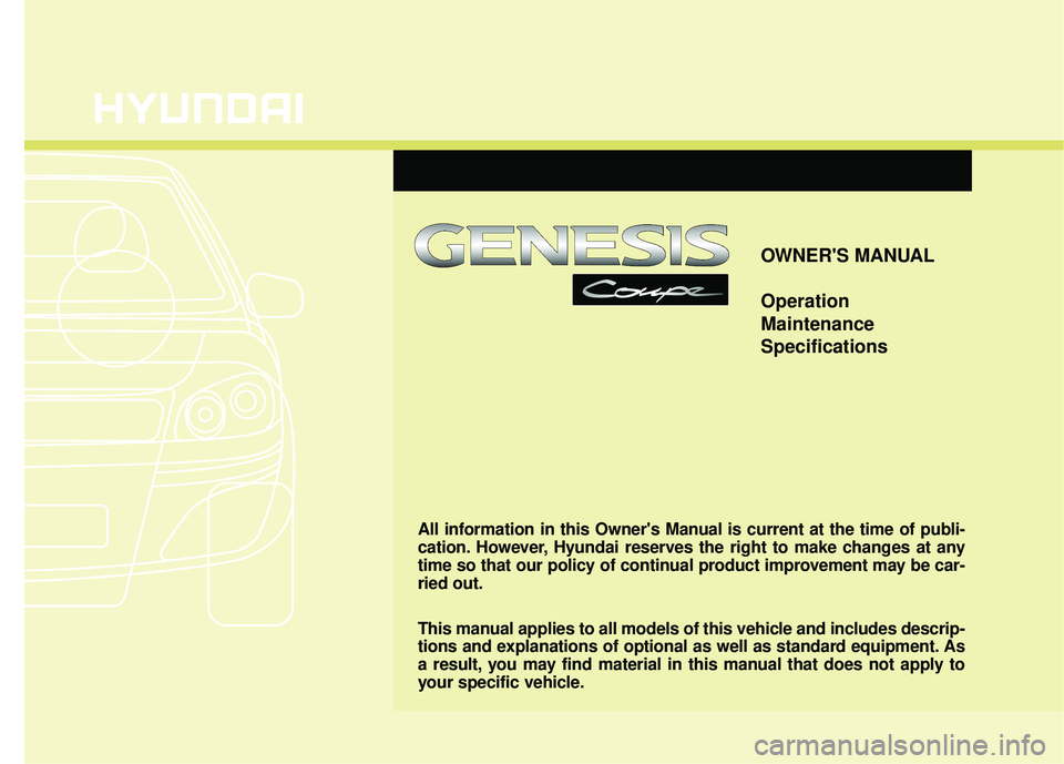 HYUNDAI GENESIS COUPE ULTIMATE 2016  Owners Manual OWNERS MANUAL
Operation
Maintenance
Specifications
All information in this Owners Manual is current at the time of publi-
cation. However, Hyundai reserves the right to make changes at any
time so t