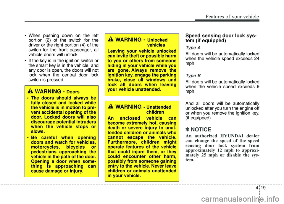 HYUNDAI GENESIS COUPE ULTIMATE 2016  Owners Manual 419
Features of your vehicle
 When pushing down on the leftportion (2) of the switch for the
driver or the right portion (4) of the
switch for the front passenger, all
vehicle doors will unlock.
 If t