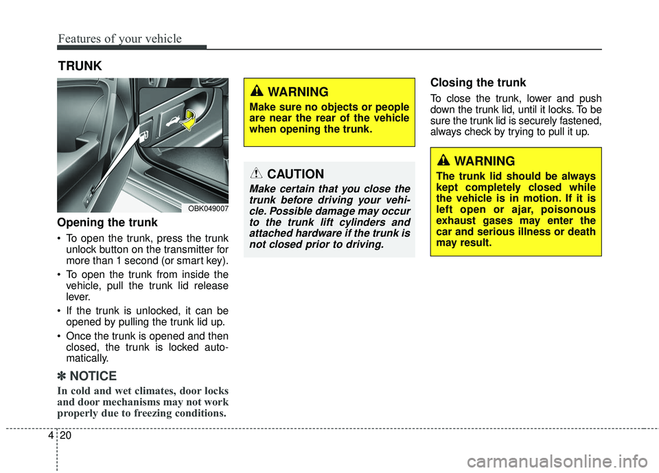 HYUNDAI GENESIS COUPE ULTIMATE 2016  Owners Manual Features of your vehicle
20
4
TRUNK
Opening the trunk
 To open the trunk, press the trunk
unlock button on the transmitter for
more than 1 second (or smart key).
 To open the trunk from inside the veh