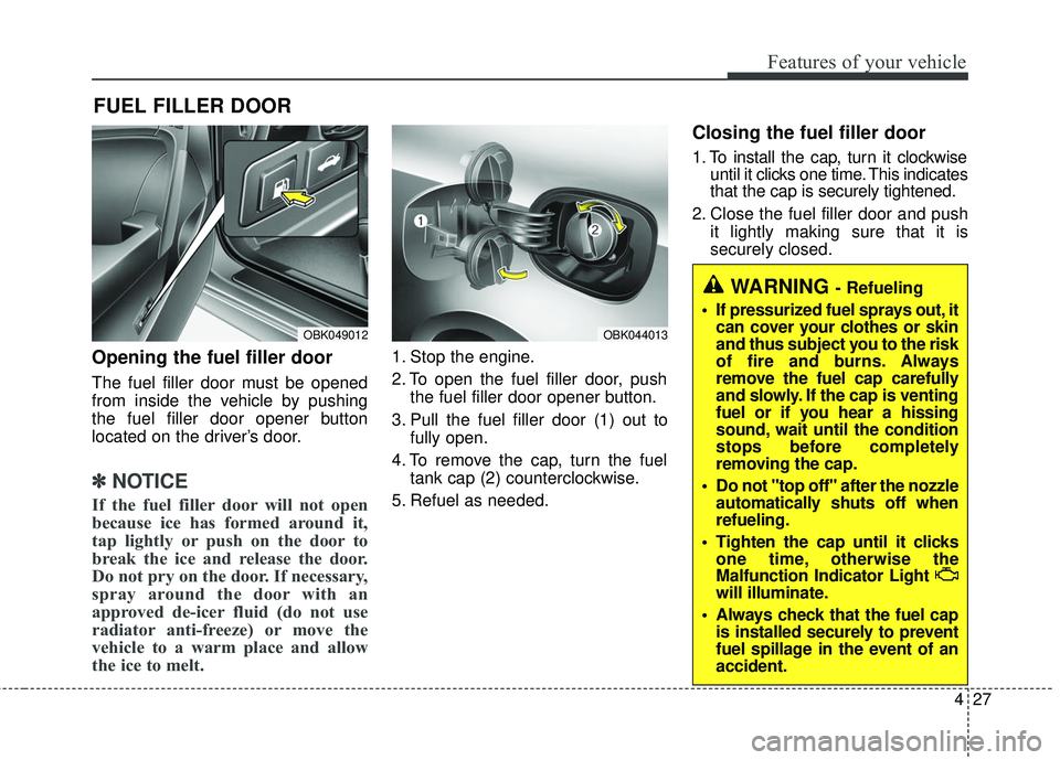 HYUNDAI GENESIS COUPE ULTIMATE 2016  Owners Manual 427
Features of your vehicle
Opening the fuel filler door
The fuel filler door must be opened
from inside the vehicle by pushing
the fuel filler door opener button
located on the driver’s door.
✽ 