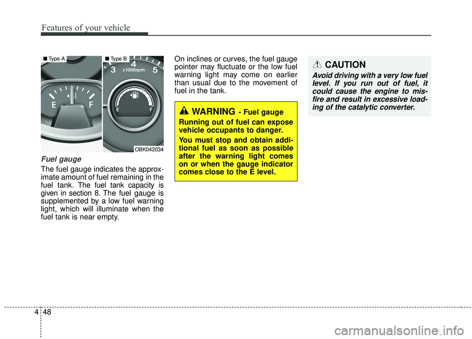 HYUNDAI GENESIS COUPE ULTIMATE 2016  Owners Manual Features of your vehicle
48
4
Fuel gauge
The fuel gauge indicates the approx-
imate amount of fuel remaining in the
fuel tank.
The fuel tank capacity is
given in section 8.
The fuel gauge is
supplemen