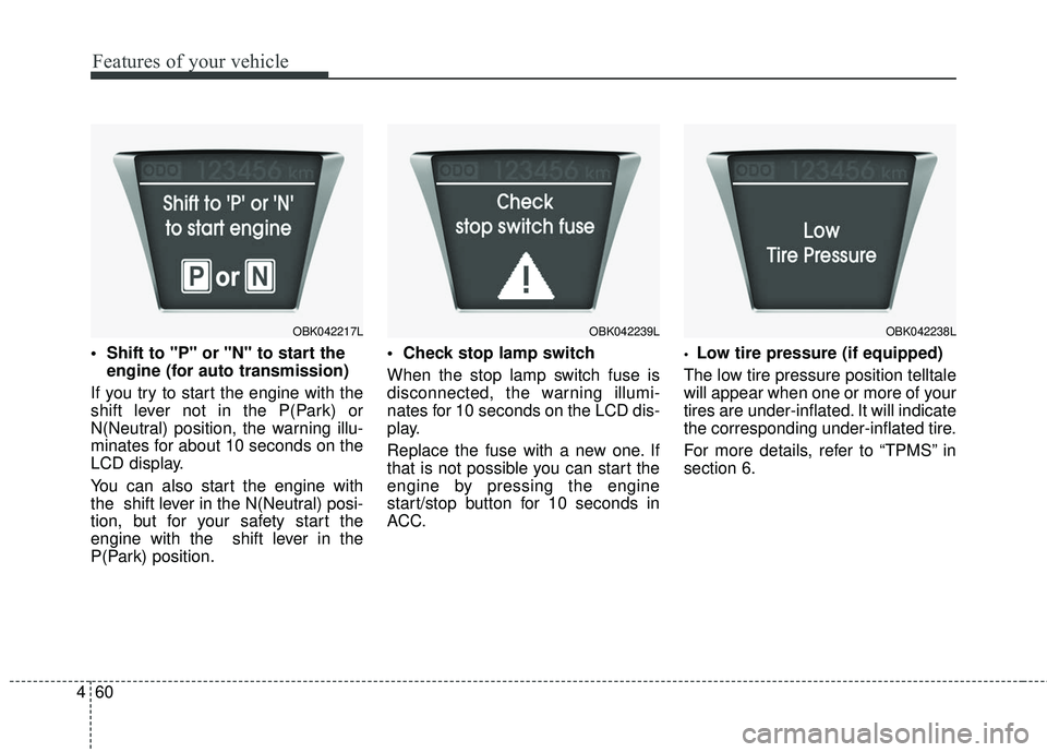 HYUNDAI GENESIS COUPE ULTIMATE 2016 Owners Manual Features of your vehicle
60
4
engine (for auto transmission)
If you try to start the engine with the
shift lever not in the P(Park) or
N(Neutral) position, the warning illu-
minates for about 10 seco HYUNDAI GENESIS COUPE ULTIMATE 2016 Owners Manual Features of your vehicle
60
4
engine (for auto transmission)
If you try to start the engine with the
shift lever not in the P(Park) or
N(Neutral) position, the warning illu-
minates for about 10 seco