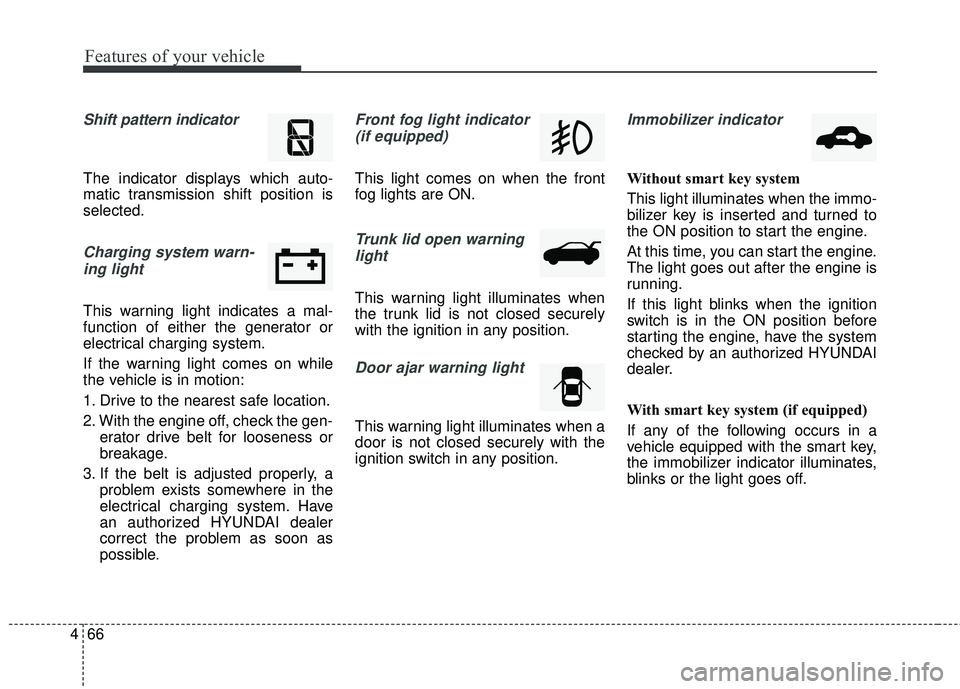 HYUNDAI GENESIS COUPE ULTIMATE 2016  Owners Manual Features of your vehicle
66
4
Shift pattern indicator 
The indicator displays which auto-
matic transmission shift position is
selected.
Charging system warn-
ing light
This warning light indicates a 
