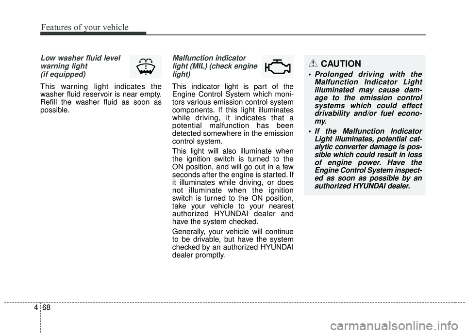 HYUNDAI GENESIS COUPE ULTIMATE 2016 Owners Manual Features of your vehicle
68
4
Low washer fluid level
warning light (if equipped)
This warning light indicates the
washer fluid reservoir is near empty.
Refill the washer fluid as soon as
possible.
Mal HYUNDAI GENESIS COUPE ULTIMATE 2016 Owners Manual Features of your vehicle
68
4
Low washer fluid level
warning light (if equipped)
This warning light indicates the
washer fluid reservoir is near empty.
Refill the washer fluid as soon as
possible.
Mal