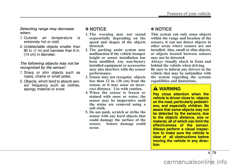 HYUNDAI GENESIS COUPE ULTIMATE 2016 Owners Manual 479
Features of your vehicle
Detecting range may decreasewhen:
1. Outside air temperature is extremely hot or cold.
2. Undetectable objects smaller than 80 in. (1 m) and narrower than 6 in.
(14 cm) in HYUNDAI GENESIS COUPE ULTIMATE 2016 Owners Manual 479
Features of your vehicle
Detecting range may decreasewhen:
1. Outside air temperature is extremely hot or cold.
2. Undetectable objects smaller than 80 in. (1 m) and narrower than 6 in.
(14 cm) in