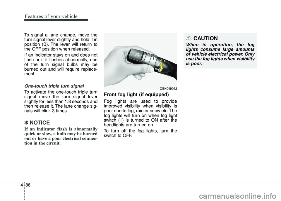 HYUNDAI GENESIS COUPE ULTIMATE 2016  Owners Manual Features of your vehicle
86
4
To signal a lane change, move the
turn signal lever slightly and hold it in
position (B). The lever will return to
the OFF position when released.
If an indicator stays o