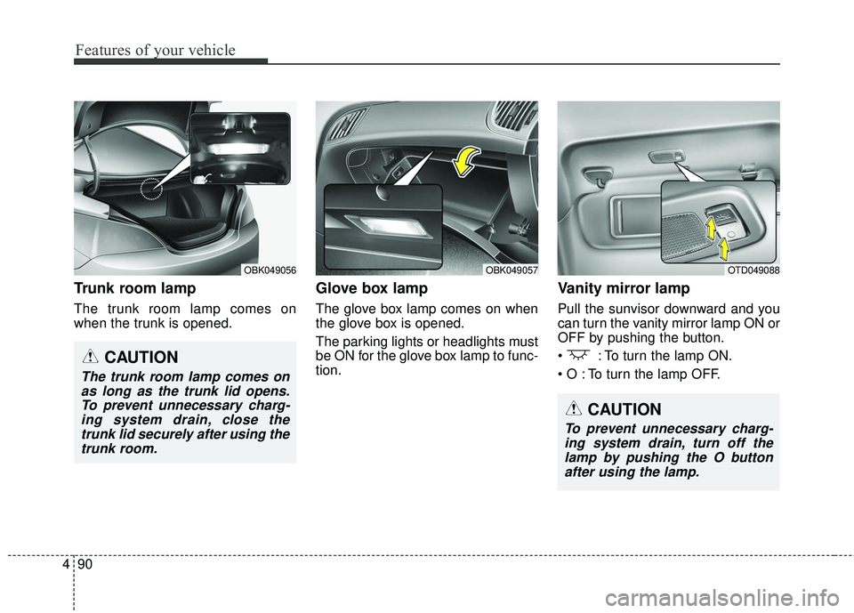 HYUNDAI GENESIS COUPE ULTIMATE 2016 Owners Manual Features of your vehicle
90
4
Trunk room lamp
The trunk room lamp comes on
when the trunk is opened.
Glove box lamp
The glove box lamp comes on when
the glove box is opened.
The parking lights or head HYUNDAI GENESIS COUPE ULTIMATE 2016 Owners Manual Features of your vehicle
90
4
Trunk room lamp
The trunk room lamp comes on
when the trunk is opened.
Glove box lamp
The glove box lamp comes on when
the glove box is opened.
The parking lights or head