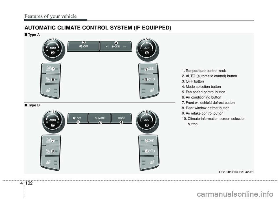 HYUNDAI GENESIS COUPE ULTIMATE 2016 Owners Manual Features of your vehicle
102
4
AUTOMATIC CLIMATE CONTROL SYSTEM (IF EQUIPPED)
1. Temperature control knob
2. AUTO (automatic control) button
3. OFF button
4. Mode selection button
5. Fan speed control HYUNDAI GENESIS COUPE ULTIMATE 2016 Owners Manual Features of your vehicle
102
4
AUTOMATIC CLIMATE CONTROL SYSTEM (IF EQUIPPED)
1. Temperature control knob
2. AUTO (automatic control) button
3. OFF button
4. Mode selection button
5. Fan speed control