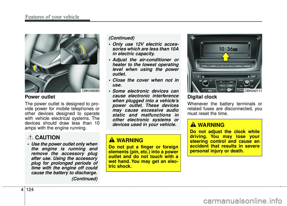 HYUNDAI GENESIS COUPE ULTIMATE 2016  Owners Manual Features of your vehicle
124
4
Power outlet
The power outlet is designed to pro-
vide power for mobile telephones or
other devices designed to operate
with vehicle electrical systems. The
devices shou