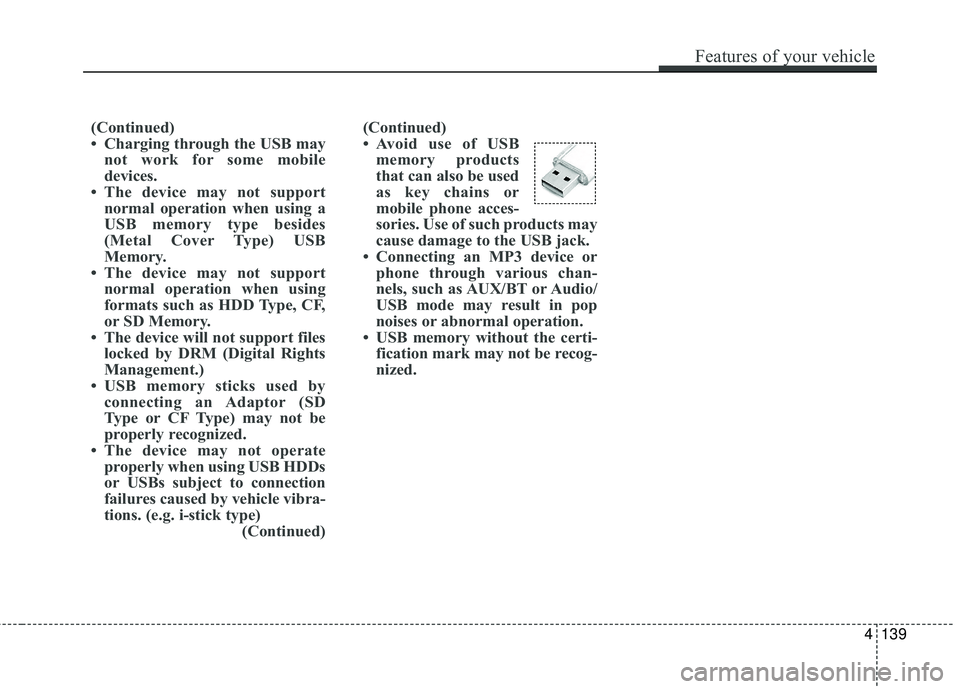 HYUNDAI GENESIS COUPE ULTIMATE 2016 Owners Manual (Continued)
• Avoid use of USBmemory products
that can also be used
as key chains or
mobile phone acces-
sories. Use of such products may
cause damage to the USB jack.
• Connecting an MP3 device o HYUNDAI GENESIS COUPE ULTIMATE 2016 Owners Manual (Continued)
• Avoid use of USBmemory products
that can also be used
as key chains or
mobile phone acces-
sories. Use of such products may
cause damage to the USB jack.
• Connecting an MP3 device o