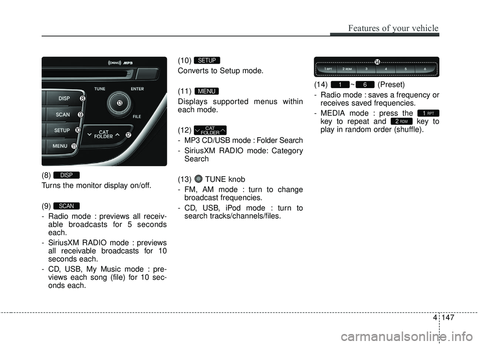 HYUNDAI GENESIS COUPE ULTIMATE 2016 Owners Manual Features of your vehicle
147
4
(8)
Turns the monitor display on/off.
(9)
- Radio mode : previews all receiv-
able broadcasts for 5 seconds
each.
- SiriusXM RADIO mode : previews all receivable broad HYUNDAI GENESIS COUPE ULTIMATE 2016 Owners Manual Features of your vehicle
147
4
(8)
Turns the monitor display on/off.
(9)
- Radio mode : previews all receiv-
able broadcasts for 5 seconds
each.
- SiriusXM RADIO mode : previews all receivable broad