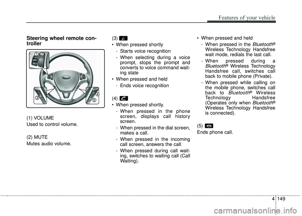HYUNDAI GENESIS COUPE ULTIMATE 2016 Owners Manual 4149
Features of your vehicle
Steering wheel remote con-
troller
(1) VOLUME
Used to control volume.
(2) MUTE
Mutes audio volume.(3)
When pressed shortly
- Starts voice recognition
- When selecting d HYUNDAI GENESIS COUPE ULTIMATE 2016 Owners Manual 4149
Features of your vehicle
Steering wheel remote con-
troller
(1) VOLUME
Used to control volume.
(2) MUTE
Mutes audio volume.(3)
When pressed shortly
- Starts voice recognition
- When selecting d