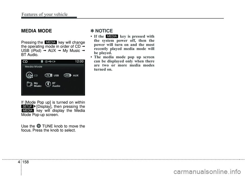 HYUNDAI GENESIS COUPE ULTIMATE 2016  Owners Manual Features of your vehicle
158
4
MEDIA MODE
Pressing the  key will change
the operating mode in order of CD ➟
USB (iPod) ➟ AUX ➟My Music ➟
BT Audio.
If [Mode Pop up] is turned on within [Display