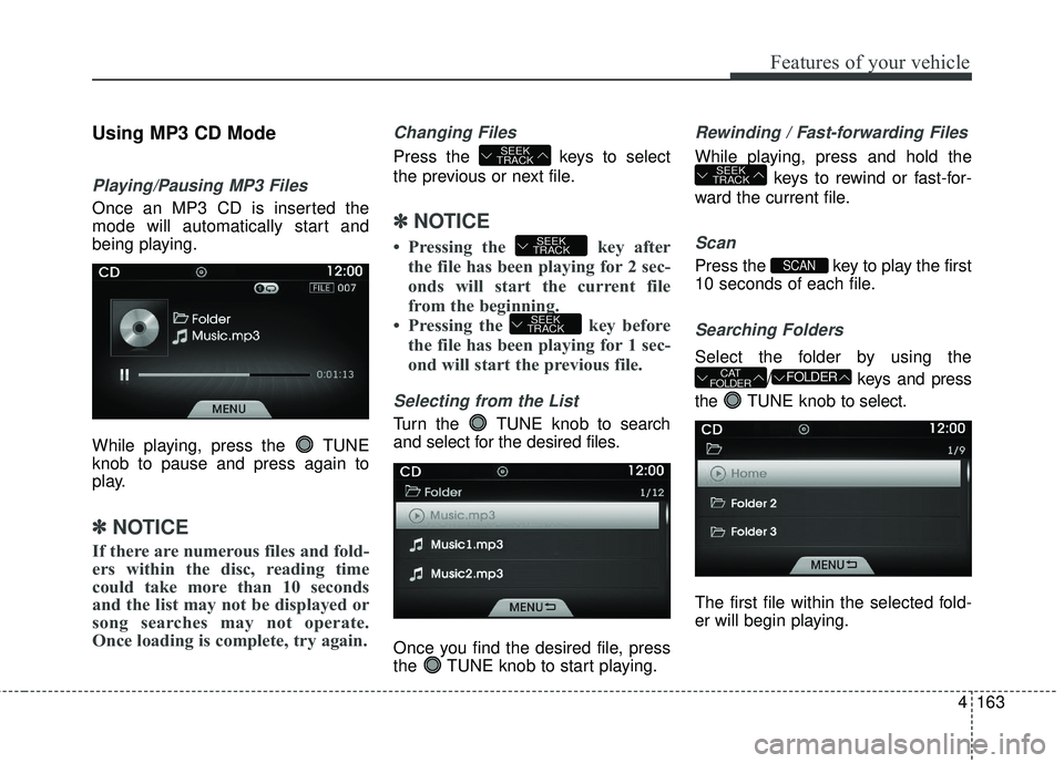 HYUNDAI GENESIS COUPE ULTIMATE 2016 Owners Manual 4163
Features of your vehicle
Using MP3 CD Mode
Playing/Pausing MP3 Files
Once an MP3 CD is inserted the
mode will automatically start and
being playing.
While playing, press the TUNE
knob to pause a HYUNDAI GENESIS COUPE ULTIMATE 2016 Owners Manual 4163
Features of your vehicle
Using MP3 CD Mode
Playing/Pausing MP3 Files
Once an MP3 CD is inserted the
mode will automatically start and
being playing.
While playing, press the TUNE
knob to pause a