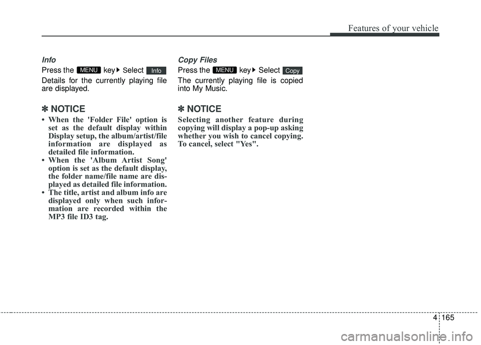 HYUNDAI GENESIS COUPE ULTIMATE 2016 Owners Manual 4165
Features of your vehicle
Info
Press the keySelect
Details for the currently playing file
are displayed.
✽ ✽ NOTICE
• When the 'Folder File' option is
set as the default display wi HYUNDAI GENESIS COUPE ULTIMATE 2016 Owners Manual 4165
Features of your vehicle
Info
Press the keySelect
Details for the currently playing file
are displayed.
✽ ✽ NOTICE
• When the 'Folder File' option is
set as the default display wi