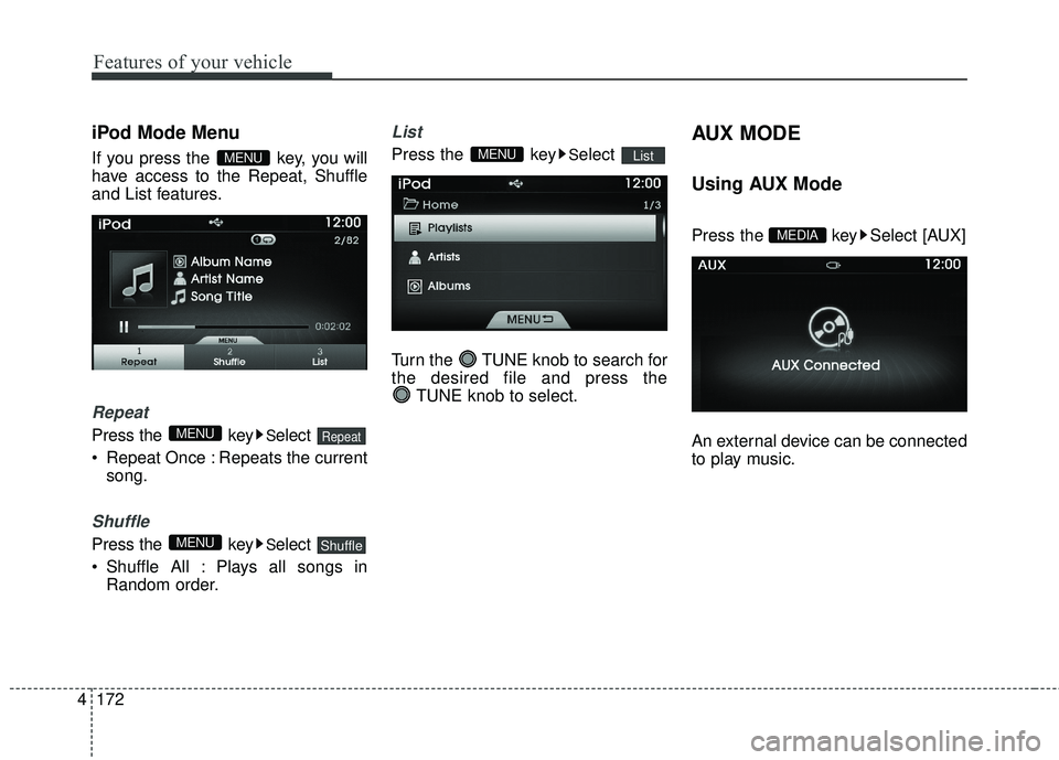 HYUNDAI GENESIS COUPE ULTIMATE 2016 Owners Manual Features of your vehicle
172
4
iPod Mode Menu
If you press the key, you will
have access to the Repeat, Shuffle
and List features.
Repeat
Press the keySelect
Repeat Once : Repeats the current song HYUNDAI GENESIS COUPE ULTIMATE 2016 Owners Manual Features of your vehicle
172
4
iPod Mode Menu
If you press the key, you will
have access to the Repeat, Shuffle
and List features.
Repeat
Press the keySelect
Repeat Once : Repeats the current song