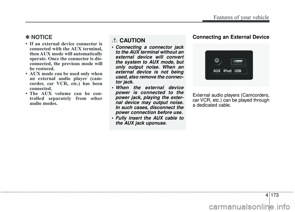 HYUNDAI GENESIS COUPE ULTIMATE 2016 Owners Manual 4173
Features of your vehicle
✽
✽NOTICE
• If an external device connector is
connected with the AUX terminal,
then AUX mode will automatically
operate. Once the connector is dis-
connected, the HYUNDAI GENESIS COUPE ULTIMATE 2016 Owners Manual 4173
Features of your vehicle
✽
✽NOTICE
• If an external device connector is
connected with the AUX terminal,
then AUX mode will automatically
operate. Once the connector is dis-
connected, the