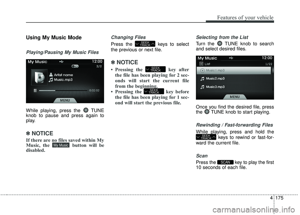 HYUNDAI GENESIS COUPE ULTIMATE 2016 Owners Manual 4175
Features of your vehicle
Using My Music Mode
Playing/Pausing My Music Files
While playing, press the TUNE
knob to pause and press again to
play.
✽ ✽NOTICE
If there are no files saved within HYUNDAI GENESIS COUPE ULTIMATE 2016 Owners Manual 4175
Features of your vehicle
Using My Music Mode
Playing/Pausing My Music Files
While playing, press the TUNE
knob to pause and press again to
play.
✽ ✽NOTICE
If there are no files saved within