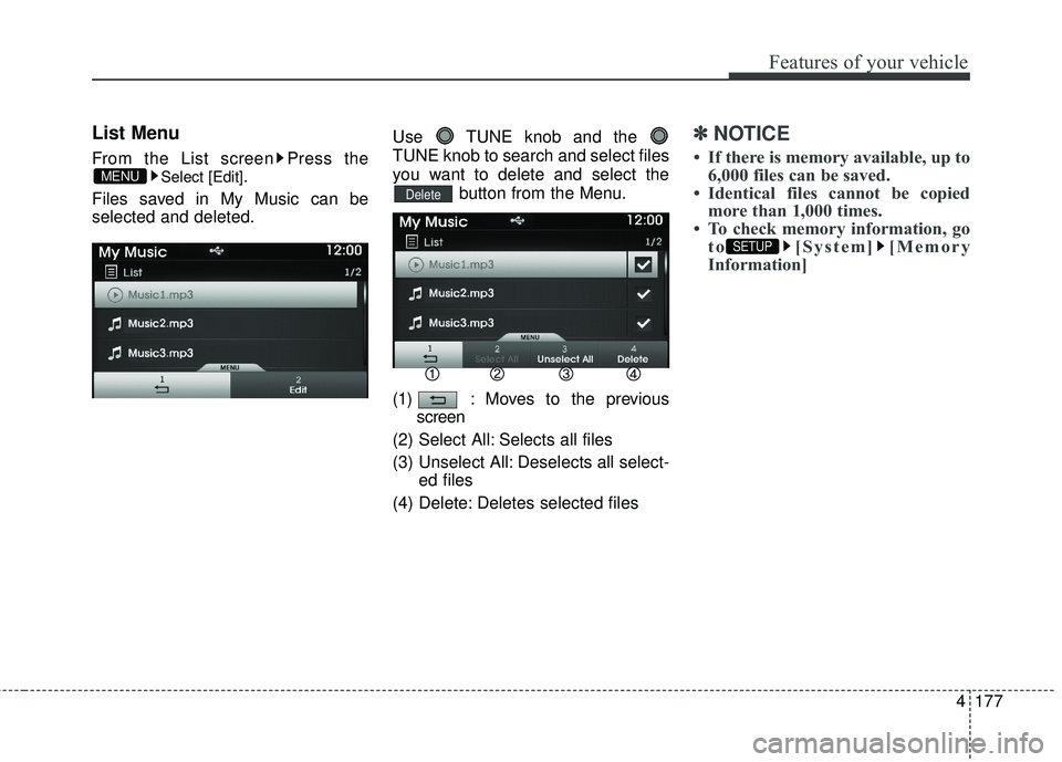 HYUNDAI GENESIS COUPE ULTIMATE 2016  Owners Manual 4177
Features of your vehicle
List Menu
From the List screen Press the
Select [Edit].
Files saved in My Music can be
selected and deleted. Use  TUNE knob and the 
TUNE knob to search and select files

