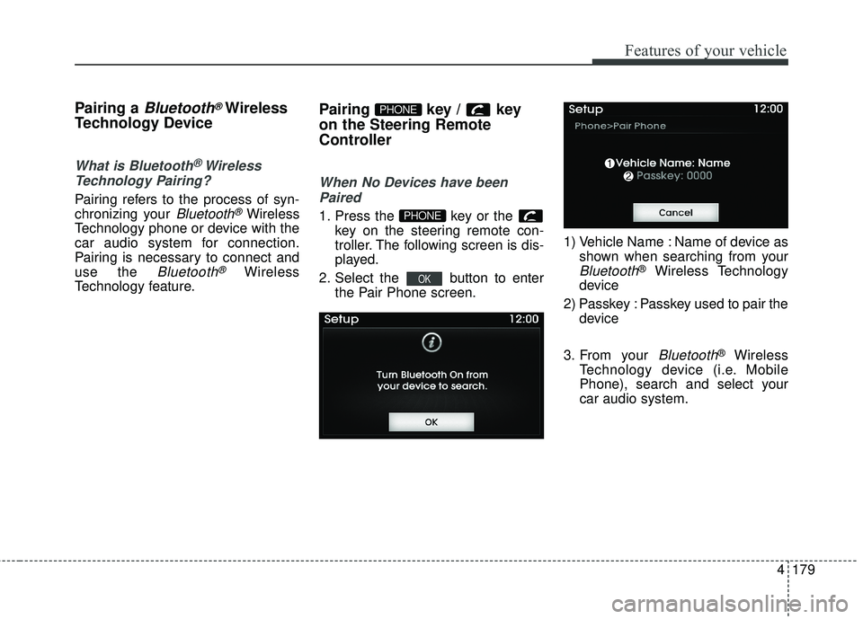 HYUNDAI GENESIS COUPE ULTIMATE 2016  Owners Manual 4179
Features of your vehicle
Pairing a Bluetooth®Wireless
Technology Device
What is Bluetooth®Wireless
Technology Pairing? 
Pairing refers to the process of syn-
chronizing your 
Bluetooth®Wireles