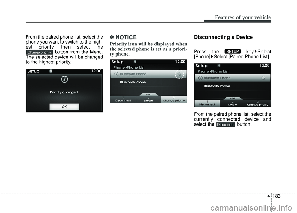 HYUNDAI GENESIS COUPE ULTIMATE 2016 Owners Manual 4183
Features of your vehicle
From the paired phone list, select the
phone you want to switch to the high-
est priority, then select thebutton from the Menu.
The selected device will be changed
to the HYUNDAI GENESIS COUPE ULTIMATE 2016 Owners Manual 4183
Features of your vehicle
From the paired phone list, select the
phone you want to switch to the high-
est priority, then select thebutton from the Menu.
The selected device will be changed
to the