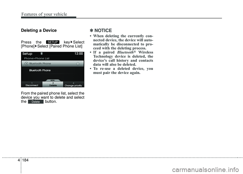 HYUNDAI GENESIS COUPE ULTIMATE 2016  Owners Manual Features of your vehicle
184
4
Deleting a Device
Press the  key Select
[Phone] Select [Paired Phone List]
From the paired phone list, select the
device you want to delete and select
the button.
✽ 