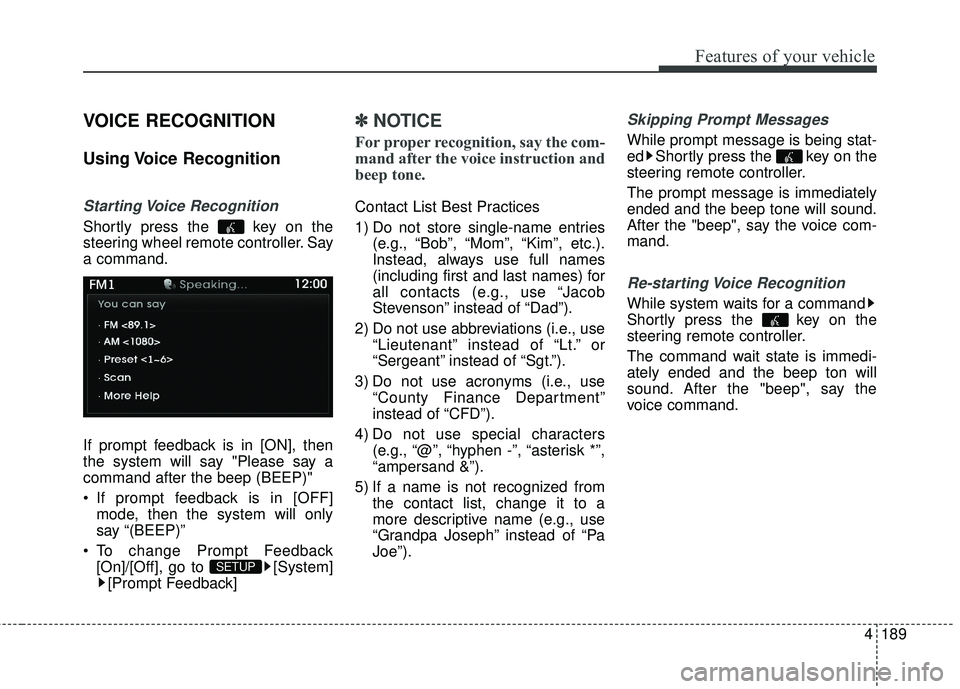 HYUNDAI GENESIS COUPE ULTIMATE 2016 Owners Manual 4189
Features of your vehicle
VOICE RECOGNITION
Using Voice Recognition
Starting Voice Recognition
Shortly press the key on the
steering wheel remote controller. Say
a command.
If prompt feedback i HYUNDAI GENESIS COUPE ULTIMATE 2016 Owners Manual 4189
Features of your vehicle
VOICE RECOGNITION
Using Voice Recognition
Starting Voice Recognition
Shortly press the key on the
steering wheel remote controller. Say
a command.
If prompt feedback i