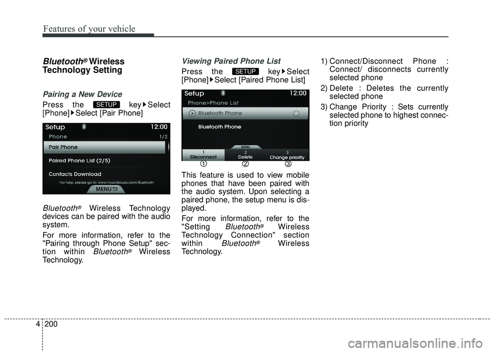 HYUNDAI GENESIS COUPE ULTIMATE 2016  Owners Manual Features of your vehicle
200
4
Bluetooth®Wireless
Technology Setting
Pairing a New Device
Press the  key Select
[Phone] Select [Pair Phone]
Bluetooth®Wireless Technology
devices can be paired with t