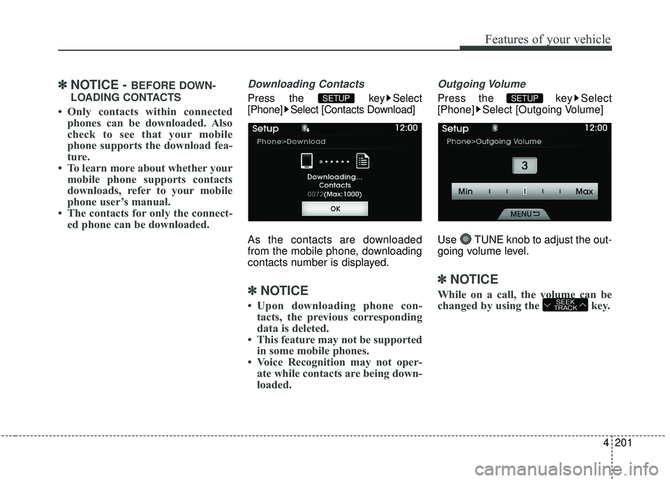 HYUNDAI GENESIS COUPE ULTIMATE 2016 Owners Manual 4201
Features of your vehicle
✽
✽NOTICE - BEFORE DOWN-
LOADING CONTACTS
• Only contacts within connected phones can be downloaded. Also
check to see that your mobile
phone supports the download HYUNDAI GENESIS COUPE ULTIMATE 2016 Owners Manual 4201
Features of your vehicle
✽
✽NOTICE - BEFORE DOWN-
LOADING CONTACTS
• Only contacts within connected phones can be downloaded. Also
check to see that your mobile
phone supports the download