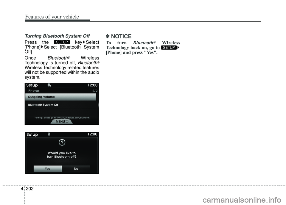 HYUNDAI GENESIS COUPE ULTIMATE 2016  Owners Manual Features of your vehicle
202
4
Turning Bluetooth System Off
Press the  key Select
[Phone] Select [Bluetooth System
Off]
Once 
Bluetooth®Wireless
Technology is turned off, 
Bluetooth®
Wireless Techno