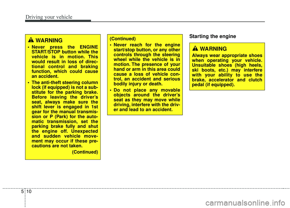 HYUNDAI GENESIS COUPE ULTIMATE 2016  Owners Manual Driving your vehicle
10
5
Starting the engineWARNING
 Never press the ENGINE
START/STOP button while the
vehicle is in motion. This
would result in loss of direc-
tional control and braking
function, 