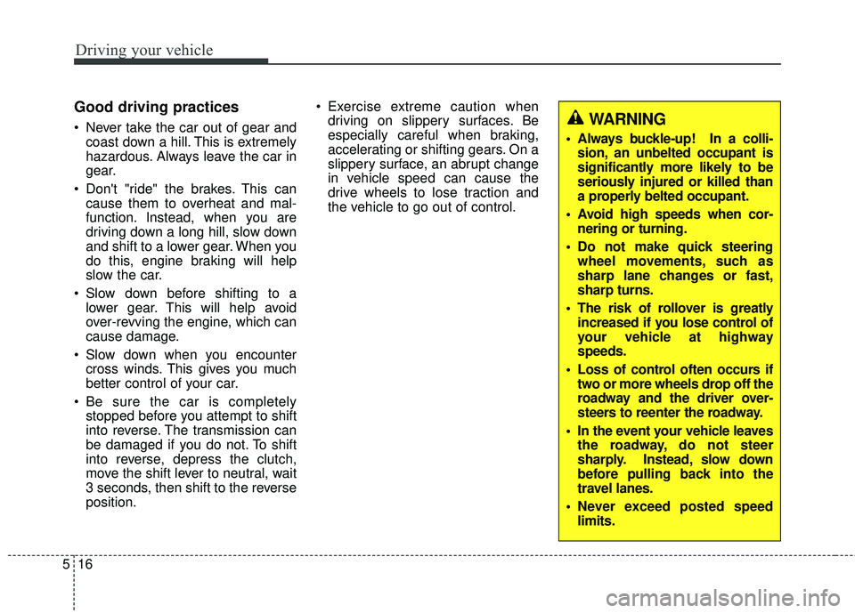 HYUNDAI GENESIS COUPE ULTIMATE 2016 Owners Manual Driving your vehicle
16
5
Good driving practices
Never take the car out of gear and
coast down a hill. This is extremely
hazardous. Always leave the car in
gear.
Dont "ride" the brakes. This can ca HYUNDAI GENESIS COUPE ULTIMATE 2016 Owners Manual Driving your vehicle
16
5
Good driving practices
Never take the car out of gear and
coast down a hill. This is extremely
hazardous. Always leave the car in
gear.
Dont "ride" the brakes. This can ca