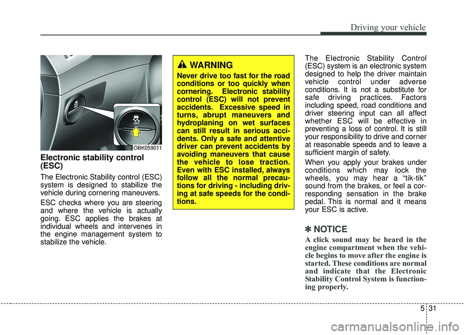 HYUNDAI GENESIS COUPE ULTIMATE 2016 Owners Manual 531
Driving your vehicle
Electronic stability control
(ESC)
The Electronic Stability control (ESC)
system is designed to stabilize the
vehicle during cornering maneuvers.
ESC checks where you are stee HYUNDAI GENESIS COUPE ULTIMATE 2016 Owners Manual 531
Driving your vehicle
Electronic stability control
(ESC)
The Electronic Stability control (ESC)
system is designed to stabilize the
vehicle during cornering maneuvers.
ESC checks where you are stee