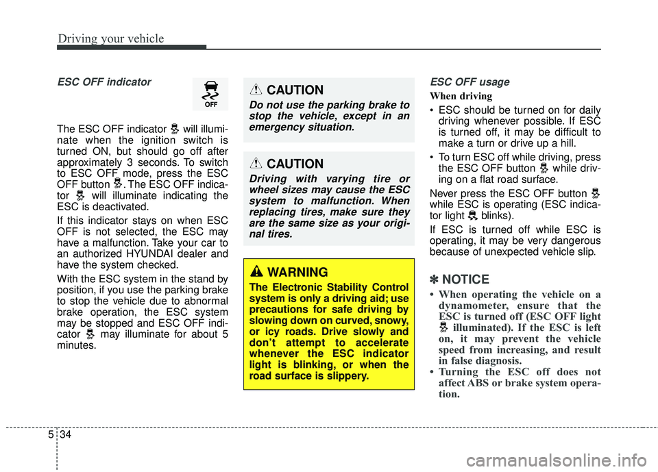 HYUNDAI GENESIS COUPE ULTIMATE 2016  Owners Manual Driving your vehicle
34
5
ESC OFF indicator 
The ESC OFF indicator  will illumi-
nate when the ignition switch is
turned ON, but should go off after
approximately 3 seconds. To switch
to ESC OFF mode,