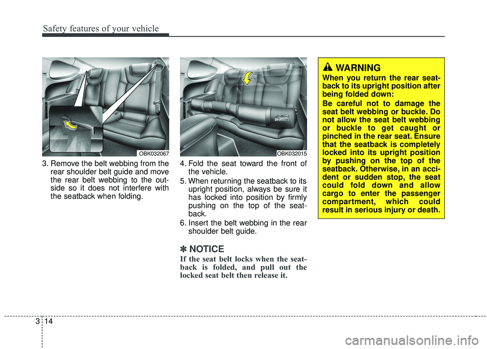 HYUNDAI GENESIS COUPE ULTIMATE 2016 Owners Guide Safety features of your vehicle
14
3
3. Remove the belt webbing from the
rear shoulder belt guide and move
the rear belt webbing to the out-
side so it does not interfere with
the seatback when foldin HYUNDAI GENESIS COUPE ULTIMATE 2016 Owners Guide Safety features of your vehicle
14
3
3. Remove the belt webbing from the
rear shoulder belt guide and move
the rear belt webbing to the out-
side so it does not interfere with
the seatback when foldin