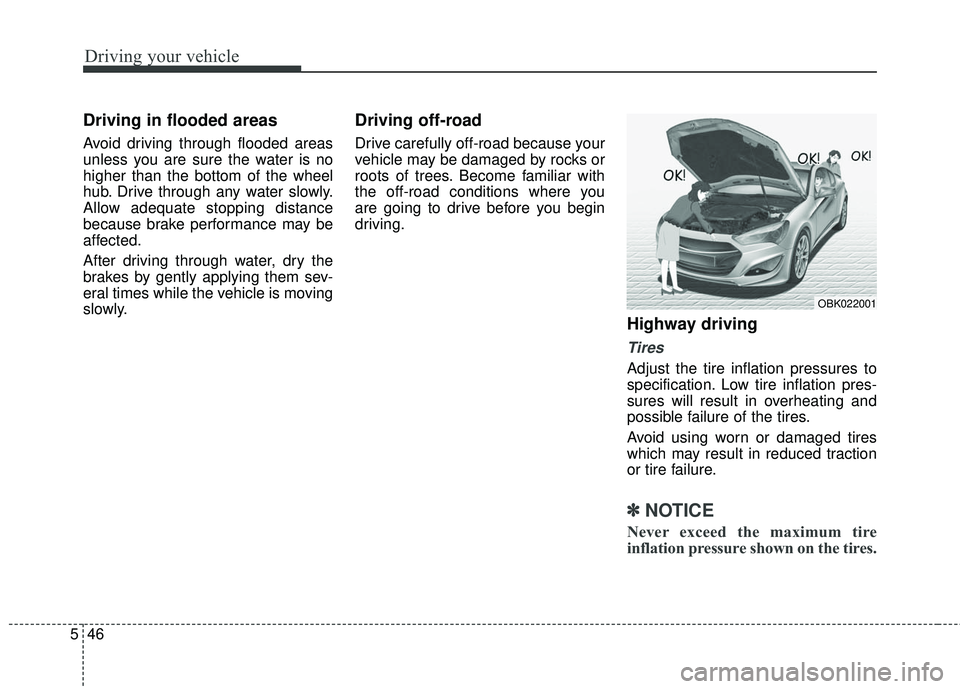 HYUNDAI GENESIS COUPE ULTIMATE 2016 Owners Manual Driving your vehicle
46
5
Driving in flooded areas
Avoid driving through flooded areas
unless you are sure the water is no
higher than the bottom of the wheel
hub. Drive through any water slowly.
Al HYUNDAI GENESIS COUPE ULTIMATE 2016 Owners Manual Driving your vehicle
46
5
Driving in flooded areas
Avoid driving through flooded areas
unless you are sure the water is no
higher than the bottom of the wheel
hub. Drive through any water slowly.
Al