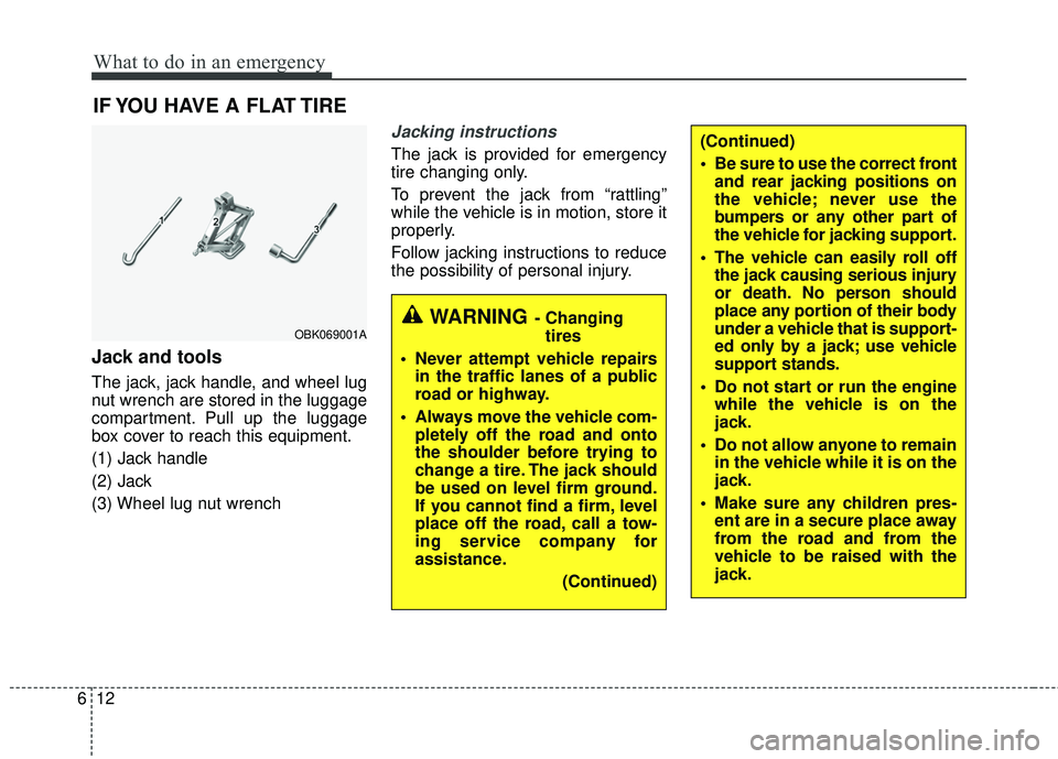 HYUNDAI GENESIS COUPE ULTIMATE 2016 Owners Manual What to do in an emergency
12
6
IF YOU HAVE A FLAT TIRE
Jack and tools
The jack, jack handle, and wheel lug
nut wrench are stored in the luggage
compartment. Pull up the luggage
box cover to reach thi HYUNDAI GENESIS COUPE ULTIMATE 2016 Owners Manual What to do in an emergency
12
6
IF YOU HAVE A FLAT TIRE
Jack and tools
The jack, jack handle, and wheel lug
nut wrench are stored in the luggage
compartment. Pull up the luggage
box cover to reach thi