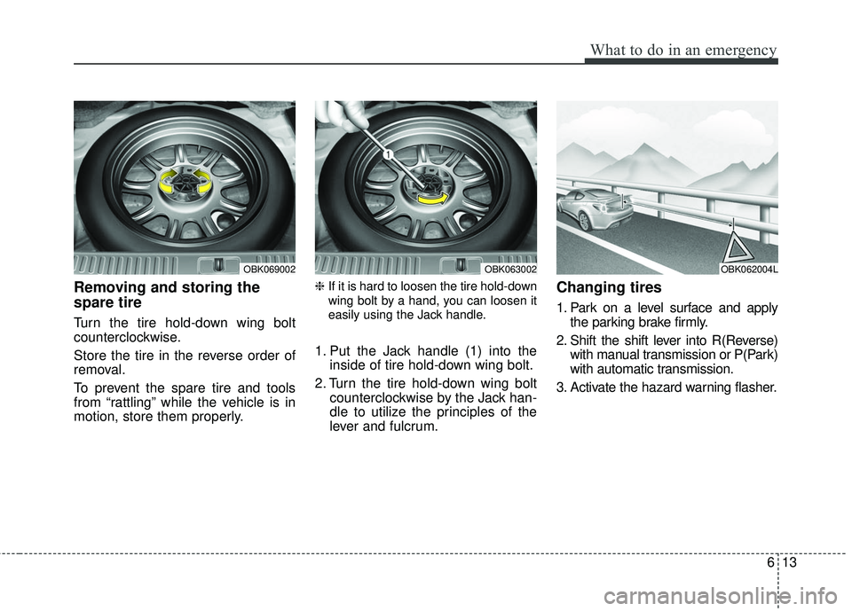 HYUNDAI GENESIS COUPE ULTIMATE 2016  Owners Manual 613
What to do in an emergency
Removing and storing the
spare tire  
Turn the tire hold-down wing bolt
counterclockwise.
Store the tire in the reverse order of
removal.
To prevent the spare tire and t