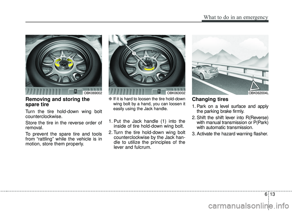 HYUNDAI GENESIS COUPE ULTIMATE 2016 Owners Manual 613
What to do in an emergency
Removing and storing the
spare tire
Turn the tire hold-down wing bolt
counterclockwise.
Store the tire in the reverse order of
removal.
To prevent the spare tire and t HYUNDAI GENESIS COUPE ULTIMATE 2016 Owners Manual 613
What to do in an emergency
Removing and storing the
spare tire
Turn the tire hold-down wing bolt
counterclockwise.
Store the tire in the reverse order of
removal.
To prevent the spare tire and t